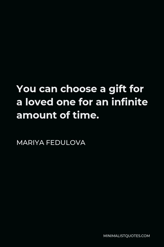Mariya Fedulova Quote - You can choose a gift for a loved one for an infinite amount of time.