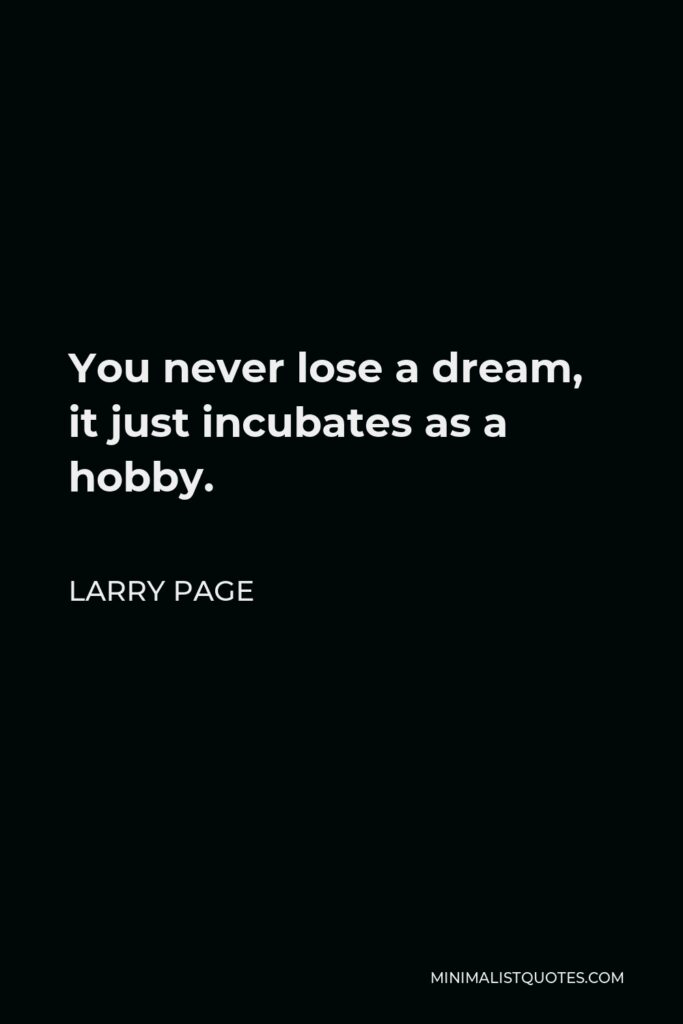 Sergey Brin Quote - You never lose a dream, it just incubates as a hobby.