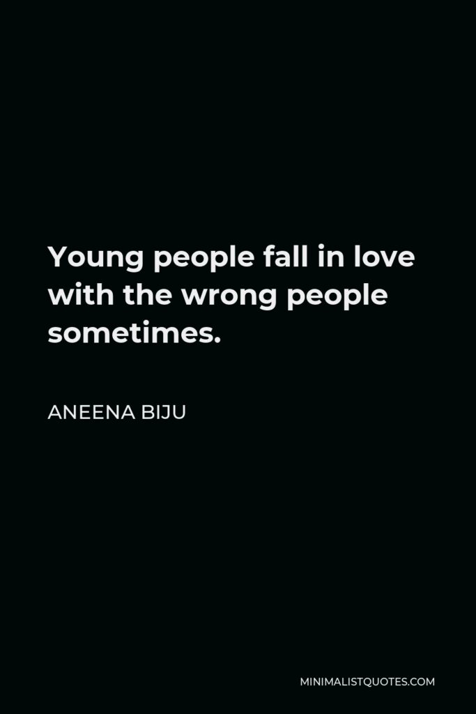 Aneena Biju Quote - Young people fall in love with the wrong people sometimes.