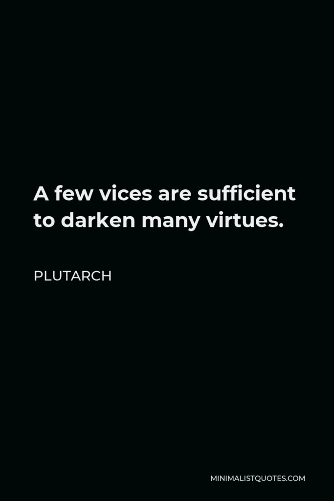 Plutarch Quote - A few vices are sufficient to darken many virtues.