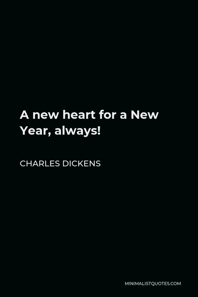 Charles Dickens Quote - A new heart for a New Year, always!