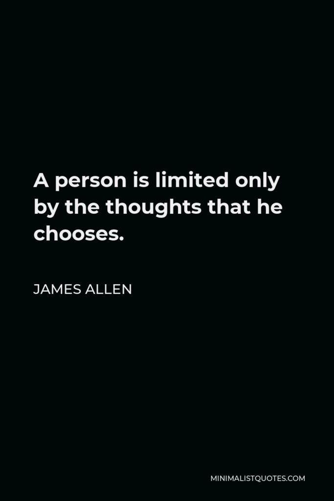 James Allen Quote - A person is limited only by the thoughts that he chooses.