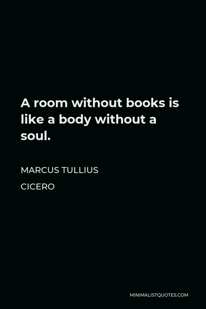 Marcus Tullius Cicero Quote - A room without books is like a body without a soul.