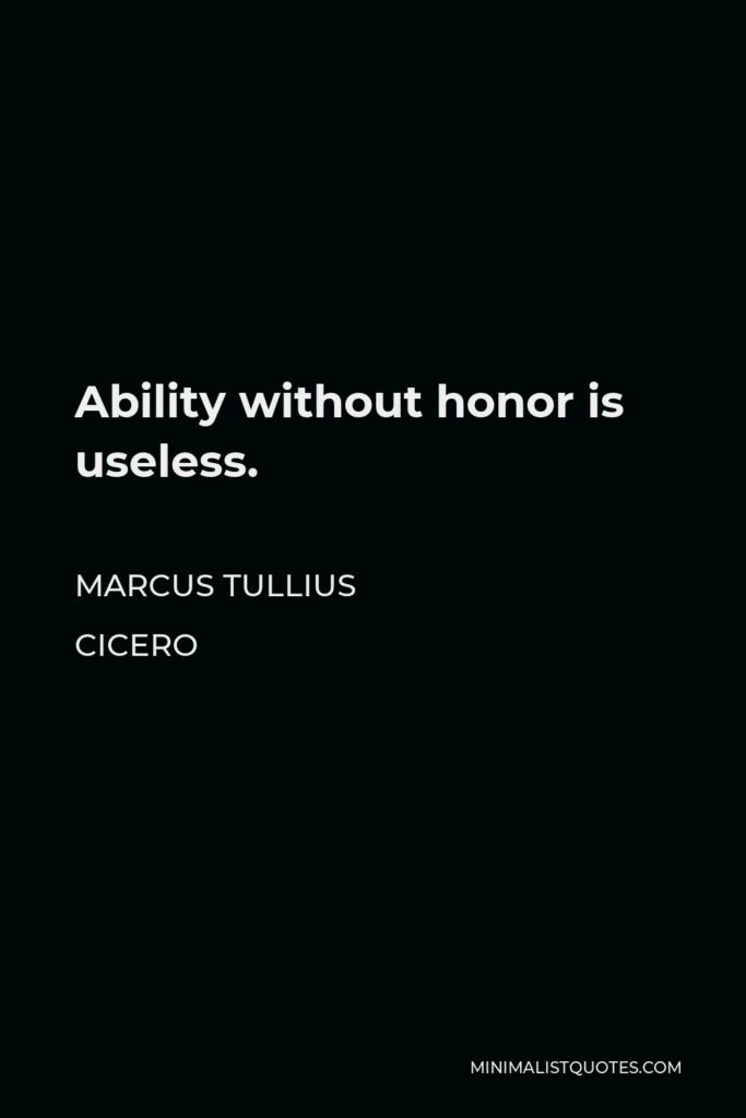 Marcus Tullius Cicero Quote - Ability without honor is useless.