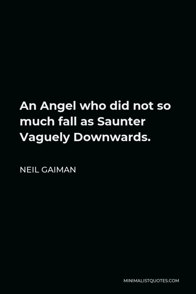 Neil Gaiman Quote - An Angel who did not so much fall as Saunter Vaguely Downwards.