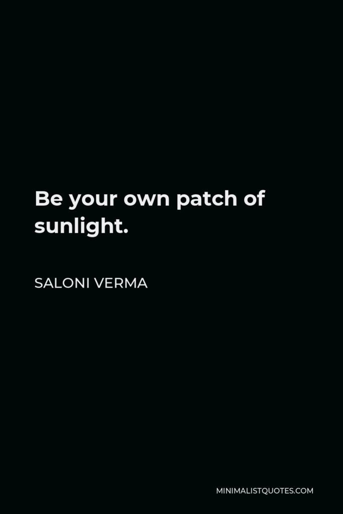 Saloni Verma Quote - Be your own patch of sunlight.