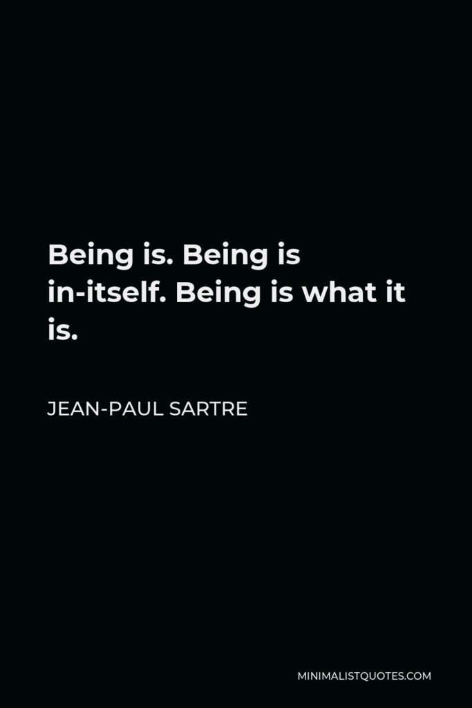 Jean-Paul Sartre Quote - Being is. Being is in-itself. Being is what it is.