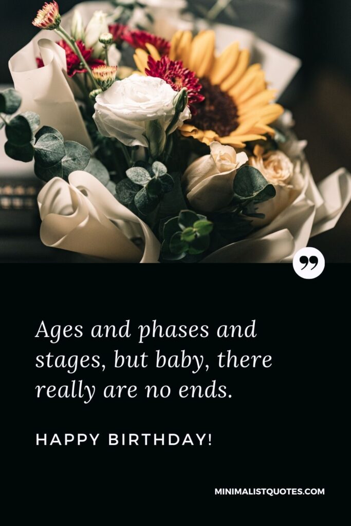 Birthday Quote, Wish & Message With Image: Ages and phases and stages, but baby, there really are no ends. Happy Birthday!