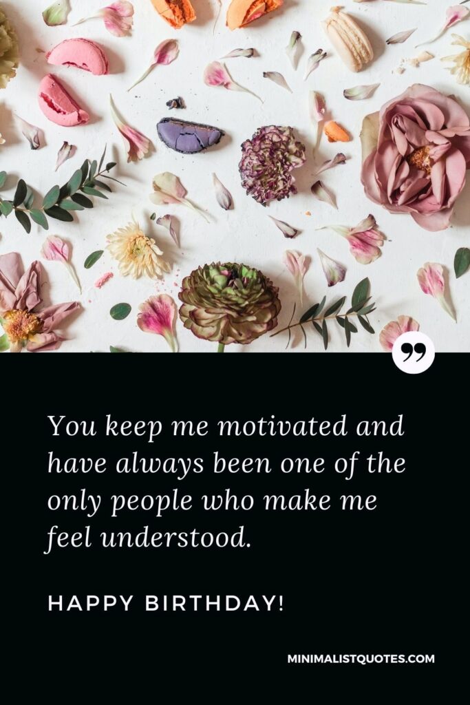 Birthday Quote, Message & Wish With Image: You keep me motivated and have always been one of the only people who make me feel understood. Happy Birthday!