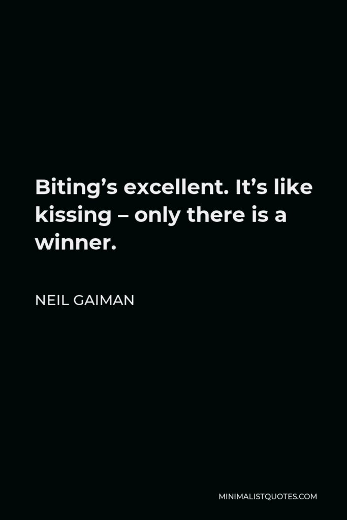 Neil Gaiman Quote - Biting’s excellent. It’s like kissing – only there is a winner.