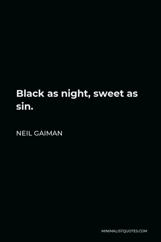 Neil Gaiman Quote - Black as night, sweet as sin.