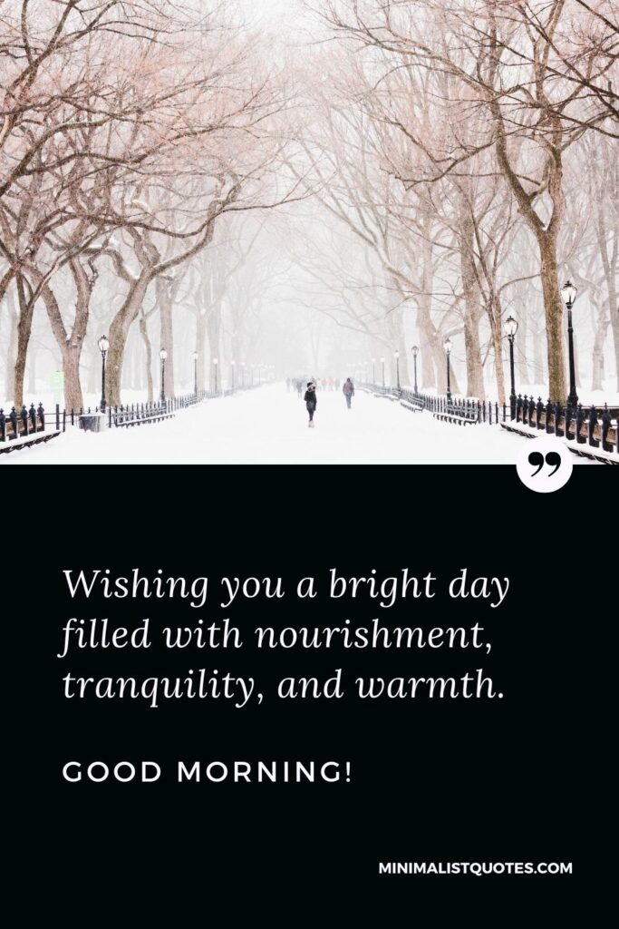 Blessing Morning Quote: Wishing you a bright day filled with nourishment, tranquility, and warmth. Good Morning!