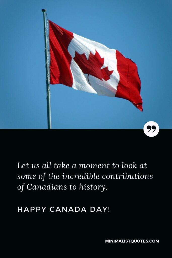 Canada Day Wish, Quote & Message: Let us all take a moment to look at some of the incredible contributions of Canadians to history. Happy Canada Day!