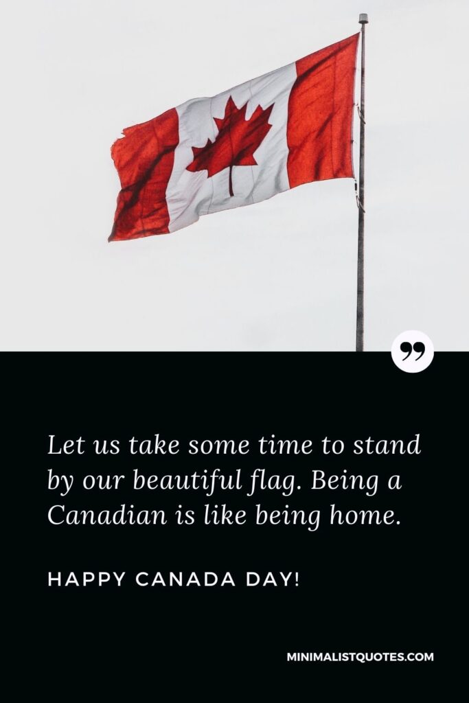 Canada day wishes: Let us take some time to stand by our beautiful flag. Being a Canadian is like being home. Happy Canada Day!
