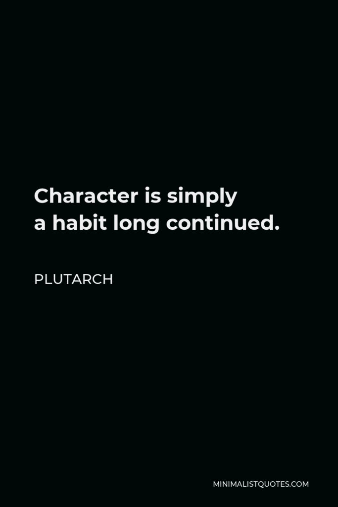 Plutarch Quote - Character is simply a habit long continued.