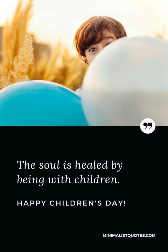 Children's Day Quote, Wish & Message With Image: The soul is healed by being with children. Happy Childrens Day!