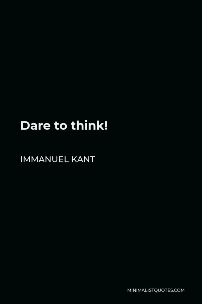 Immanuel Kant Quote - Dare to think!