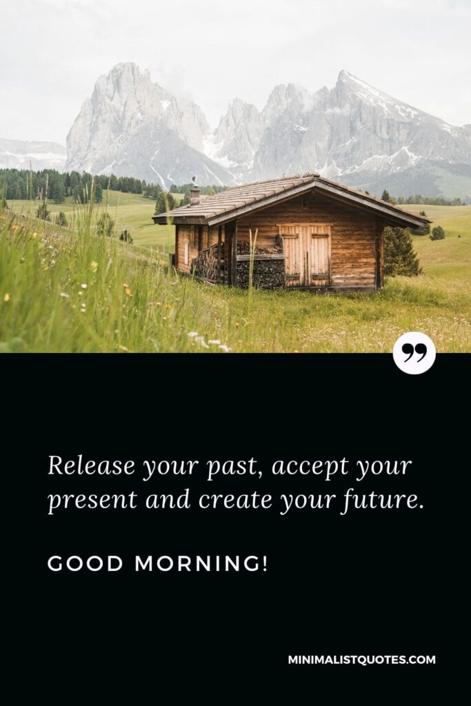 Deep Good morning Message: Release your past, accept your present and create your future. Good Morning!