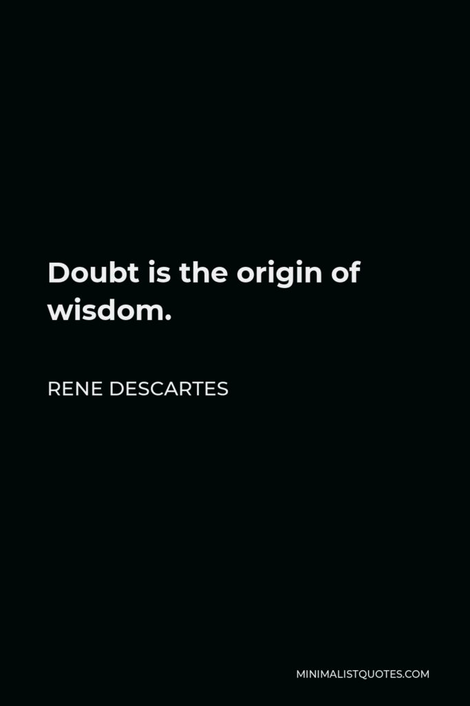 Rene Descartes Quote - Doubt is the origin of wisdom.