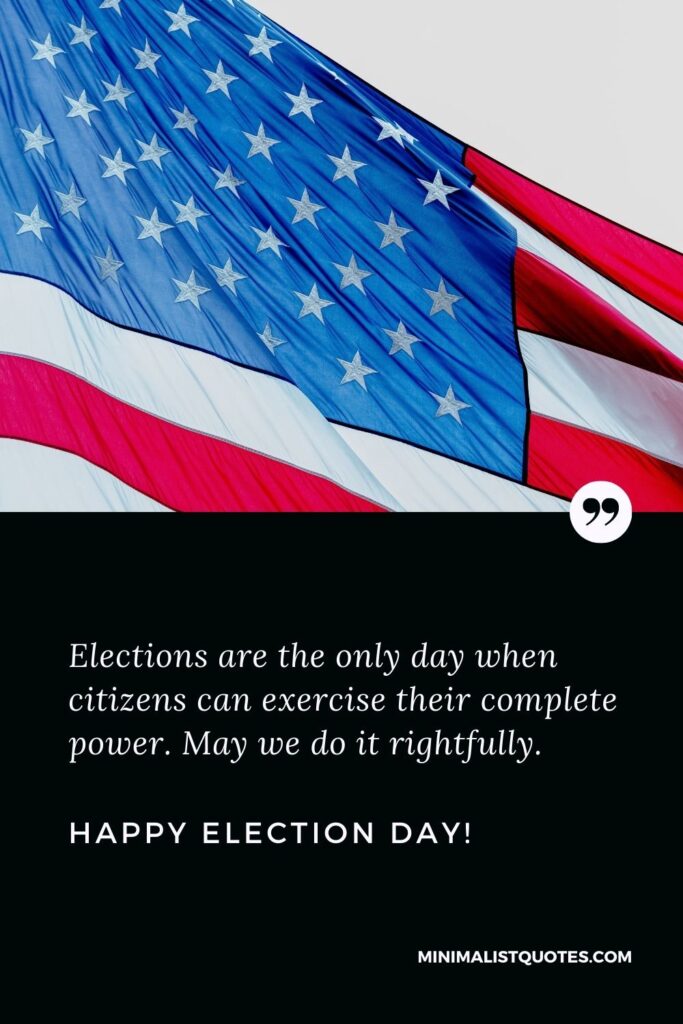 Election Day Quote, Wish & Message With Image: Elections are the only day when citizens can exercise their complete power. May we do it rightfully. Happy Election Day!
