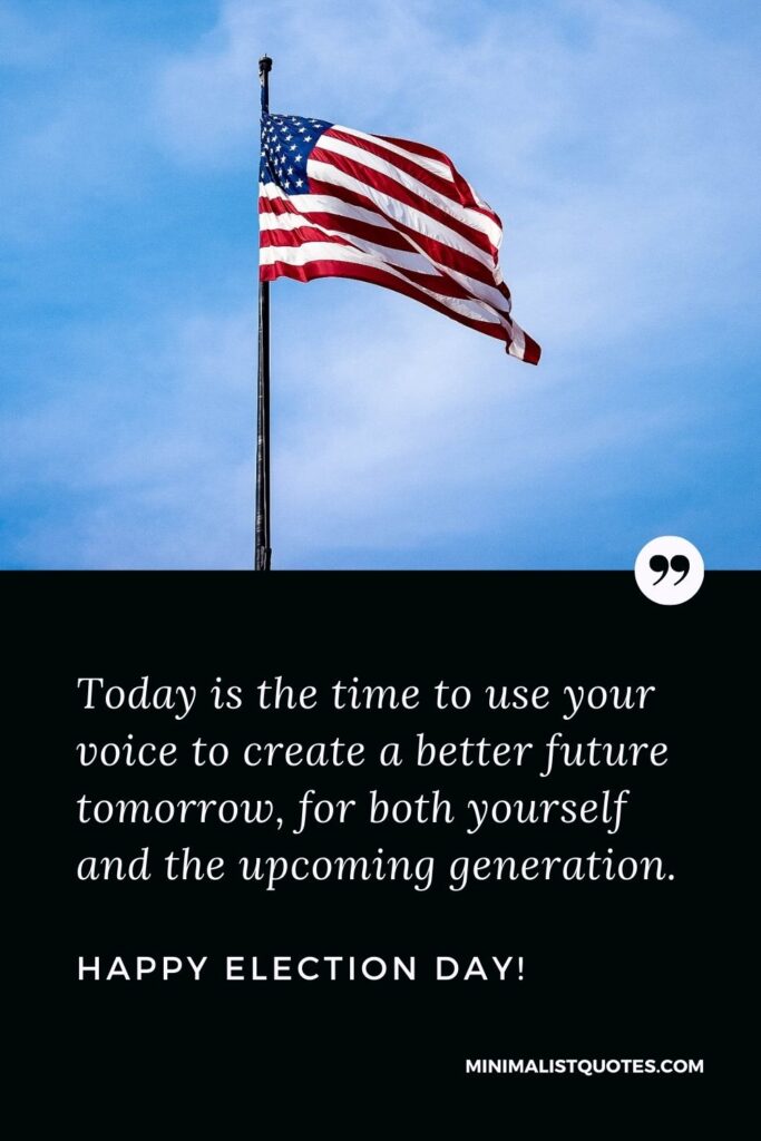 Election Day Quote, Wish & message With Image: Today is the time to use your voice to create a better future tomorrow, for both yourself and the upcoming generation. Happy Election Day!