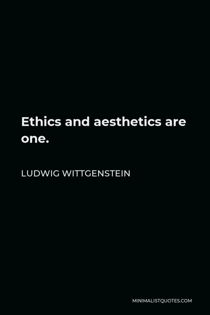 Ludwig Wittgenstein Quote - Ethics and aesthetics are one.