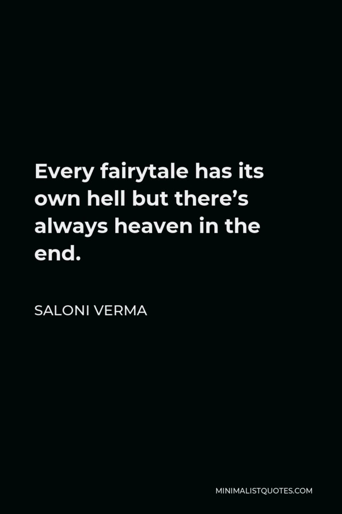 Saloni Verma Quote - Every fairytale has its own hell but there’s always heaven in the end.