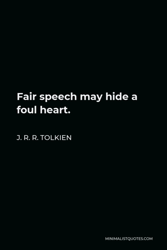 J. R. R. Tolkien Quote - Fair speech may hide a foul heart.
