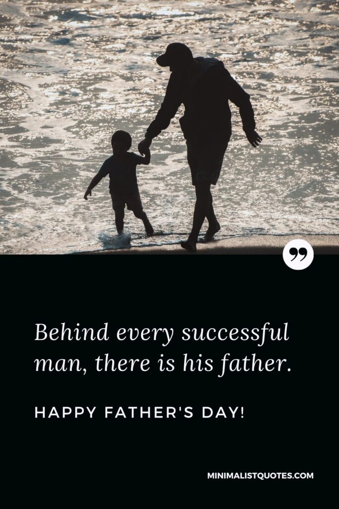 Fathers Day Quote, Wish & Message With Image: Behind every successful man, there is his father. Happy Father's Day!