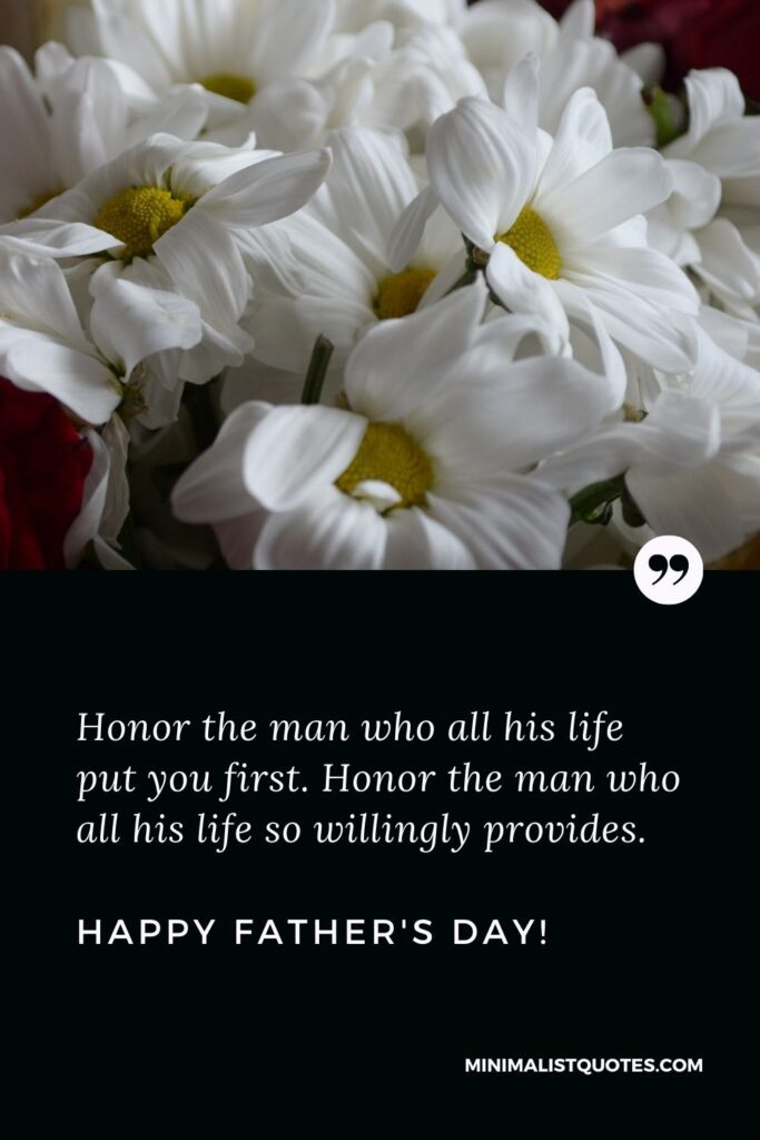 Fathers Day Quote, Wish & Message With Image: Honor the man who all his life put you first. Honor the man who all his life so willingly provides. Happy Fathers Day!