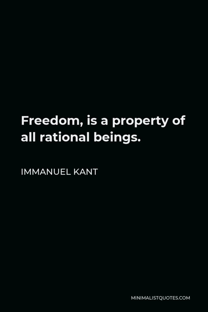 Immanuel Kant Quote - Freedom, is a property of all rational beings.