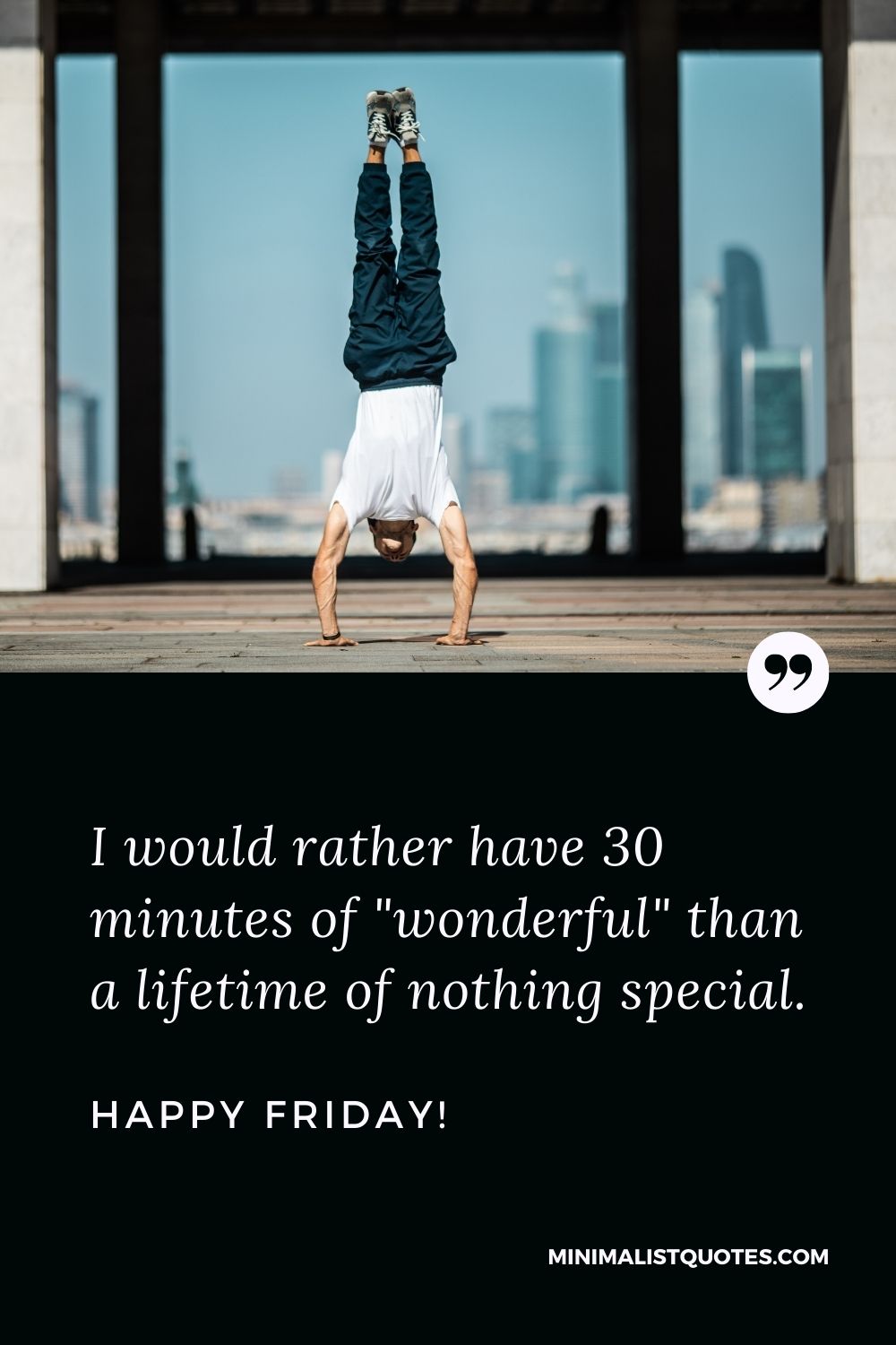 Friday Quote, Wish & Message With Image: I would rather have 30 minutes of "wonderful" than a lifetime of nothing special. Happy Friday!