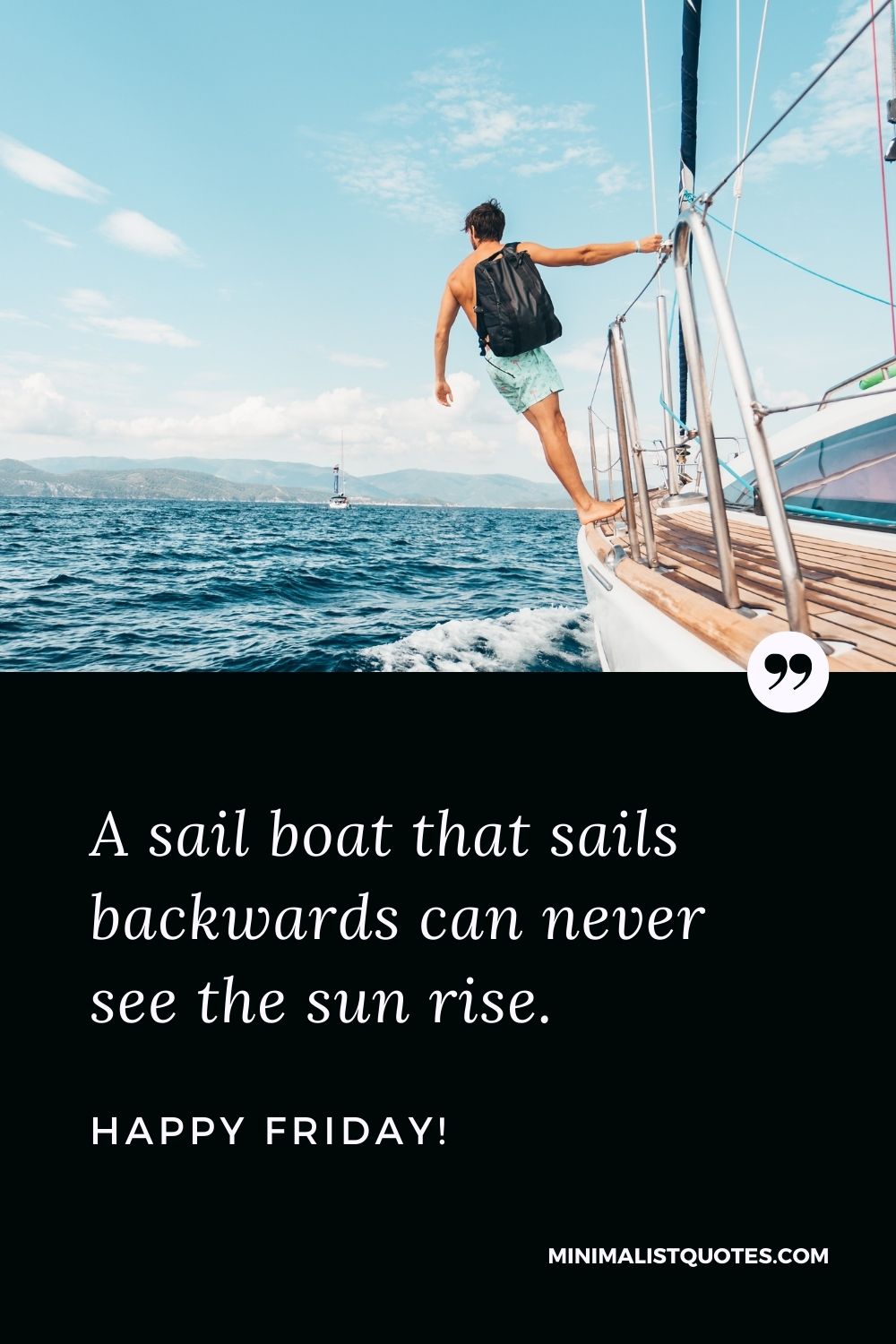 Friday Quote, Wish & Message With Image: A sail boat that sails backwards can never see the sun rise. Happy Friday!