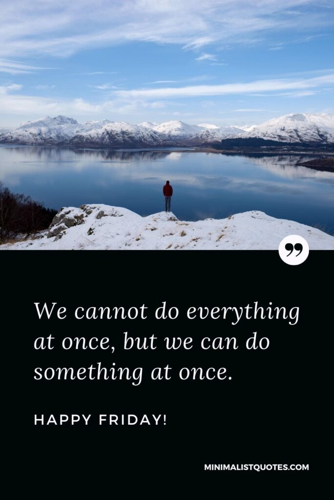 Friday Quote, Wish & Message With Image: We cannot do everything at once, but we can do something at once. Happy Friday!