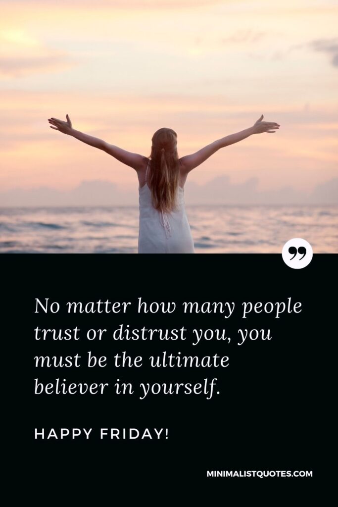 Friday Quote, Wish & Message With Image: No matter how many people trust or distrust you, you must be the ultimate believer in yourself. Happy Friday!