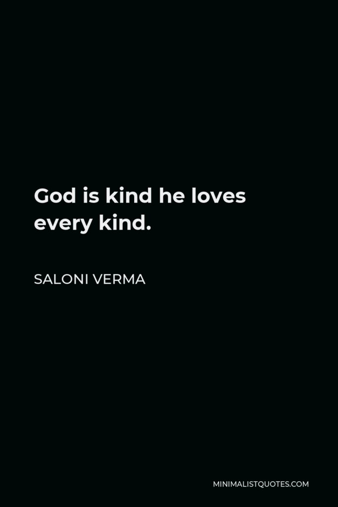 Saloni Verma Quote - God is kind he loves every kind.