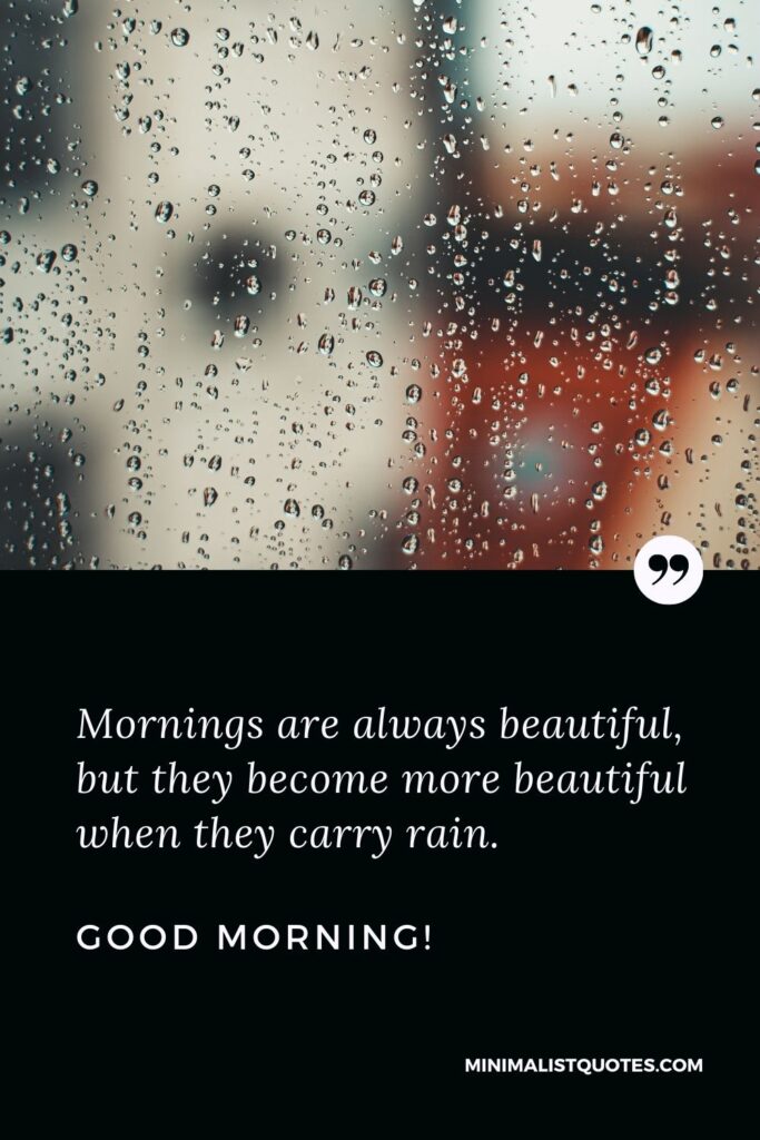 Good morning rainy day Quote: Mornings are always beautiful, but they become more beautiful when they carry rain. Good Morning!
