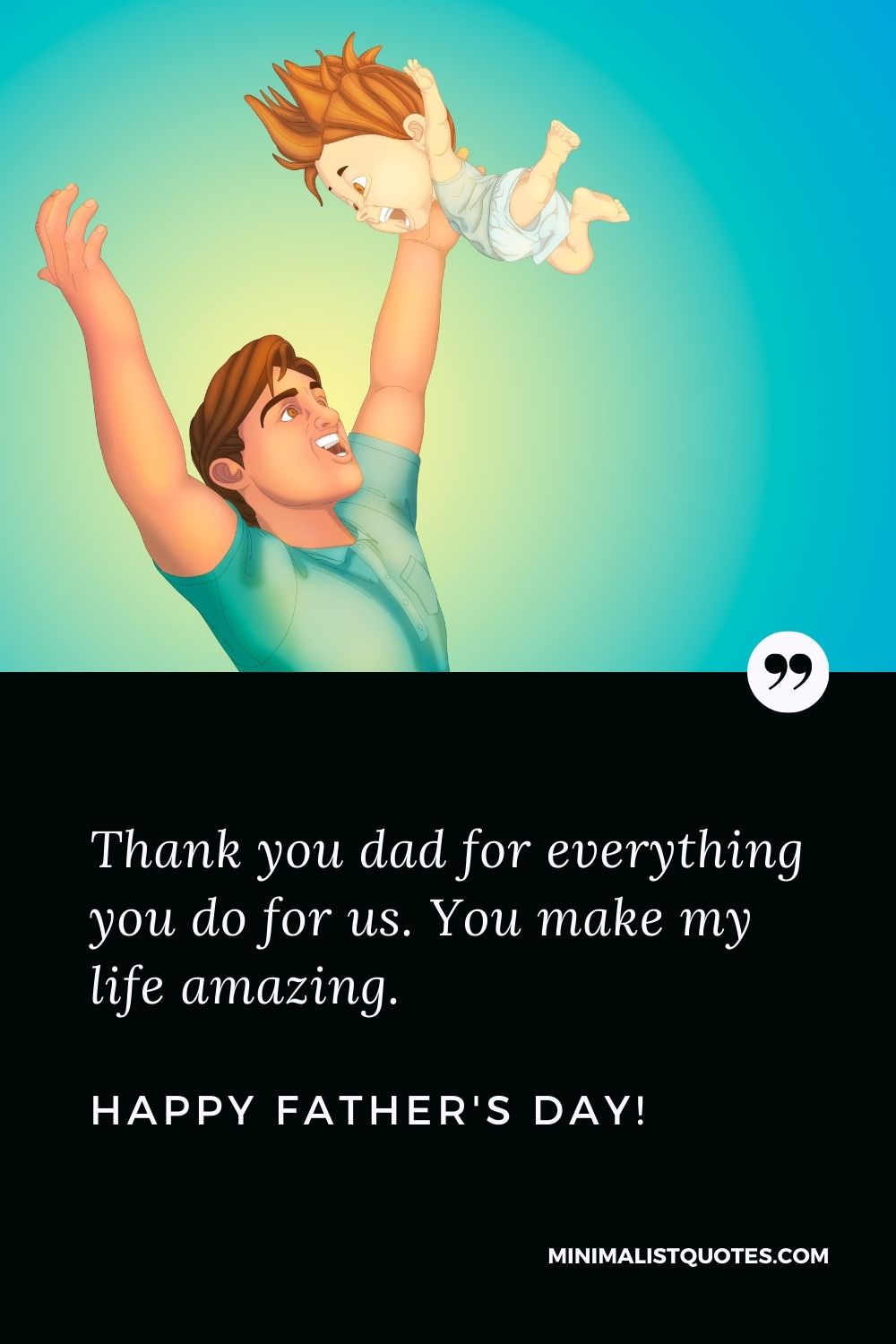 Father's Day Quote, Wish & Message With Image: Thank you dad for everything you do for us. You make my life amazing. Happy Fathers Day!