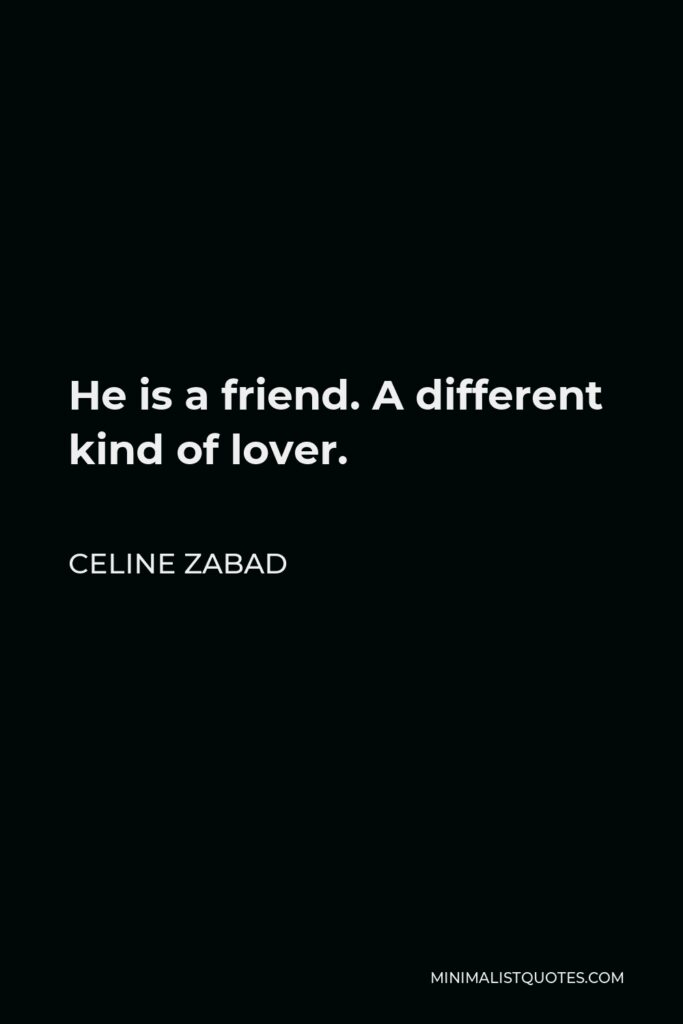 Celine Zabad Quote - He is a friend. A different kind of lover.