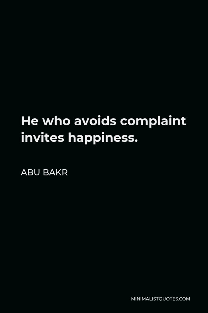Abu Bakr Quote - He who avoids complaint invites happiness.