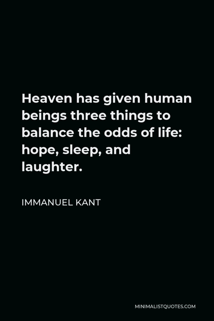 Immanuel Kant Quote - Heaven has given human beings three things to balance the odds of life: hope, sleep, and laughter.