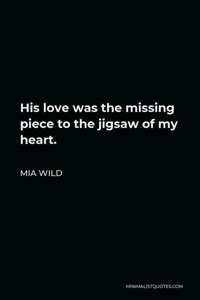 Mia Wild Quote - His love was the missing piece to the jigsaw of my heart.