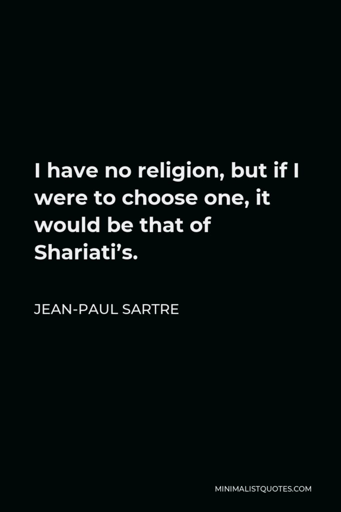 Jean-Paul Sartre Quote - I have no religion, but if I were to choose one, it would be that of Shariati’s.