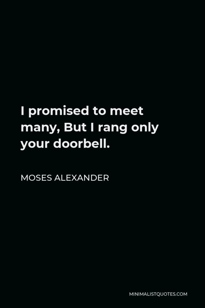 Moses Alexander Quote - I promised to meet many, But I rang only your doorbell.