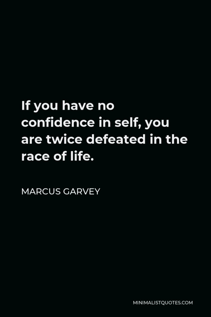 Marcus Garvey Quote - If you have no confidence in self, you are twice defeated in the race of life.