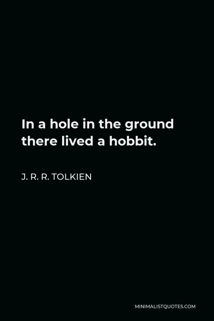 J. R. R. Tolkien Quote - In a hole in the ground there lived a hobbit.