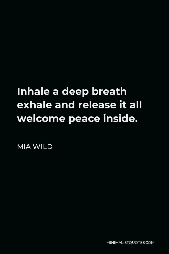 Mia Wild Quote - Inhale a deep breath exhale and release it all welcome peace inside.
