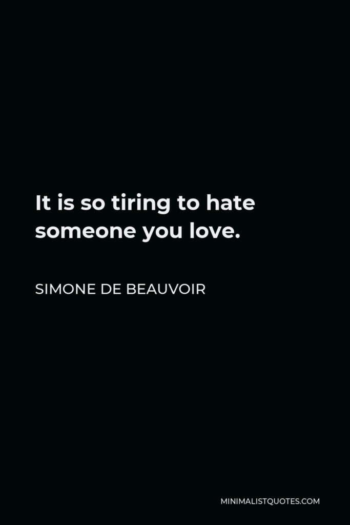 Simone de Beauvoir Quote - It is so tiring to hate someone you love.