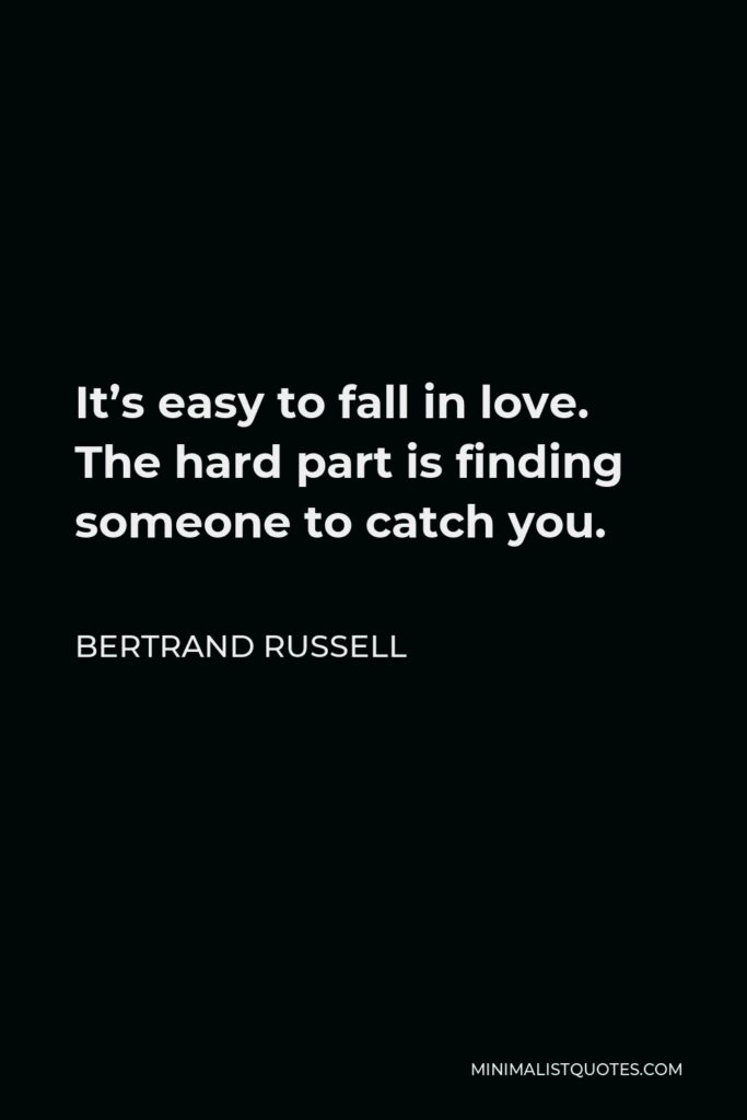 Bertrand Russell Quote - It’s easy to fall in love. The hard part is finding someone to catch you.
