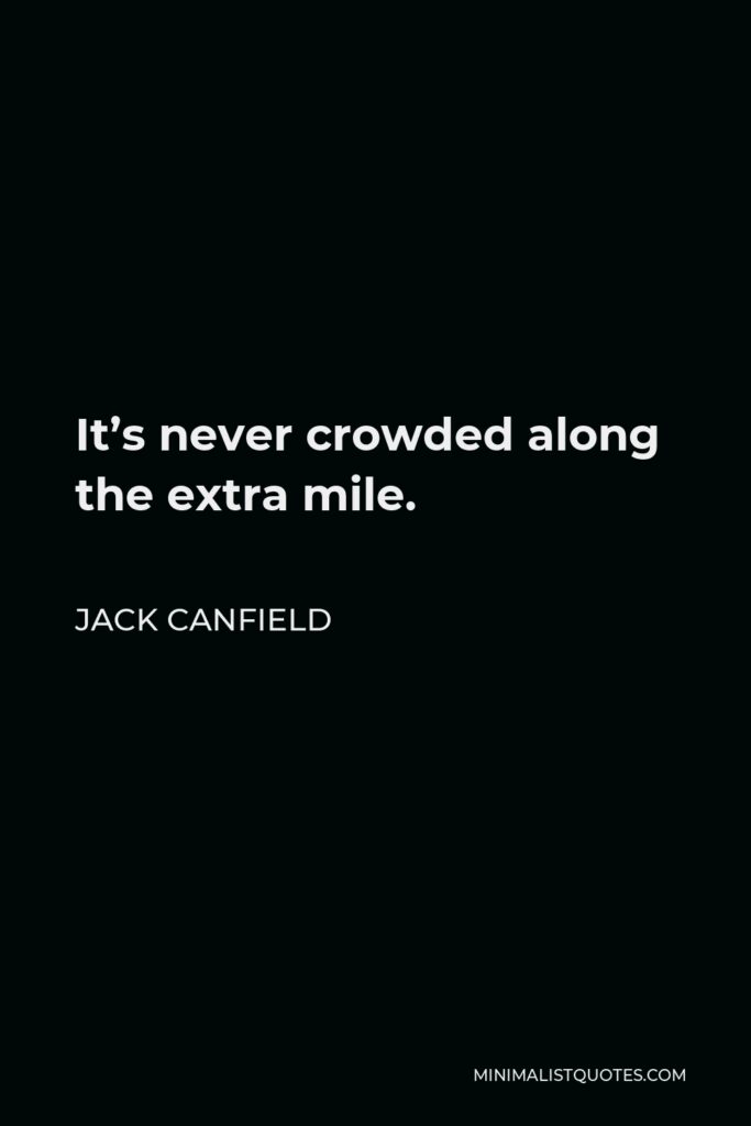 Jack Canfield Quote - It’s never crowded along the extra mile.